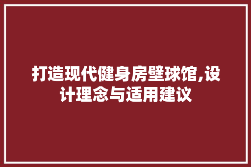 打造现代健身房壁球馆,设计理念与适用建议