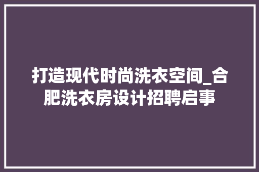 打造现代时尚洗衣空间_合肥洗衣房设计招聘启事