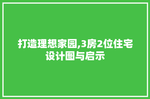 打造理想家园,3房2位住宅设计图与启示