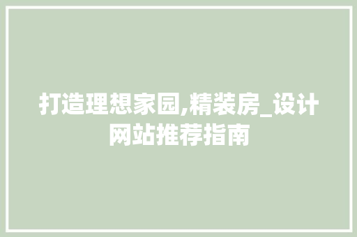 打造理想家园,精装房_设计网站推荐指南