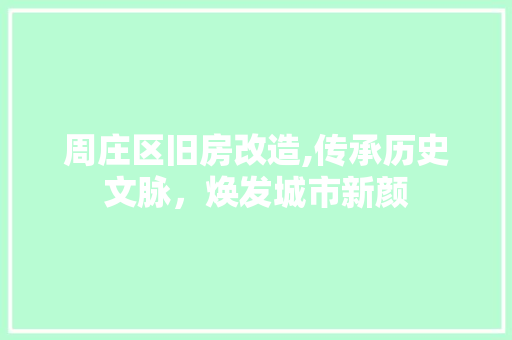 周庄区旧房改造,传承历史文脉，焕发城市新颜