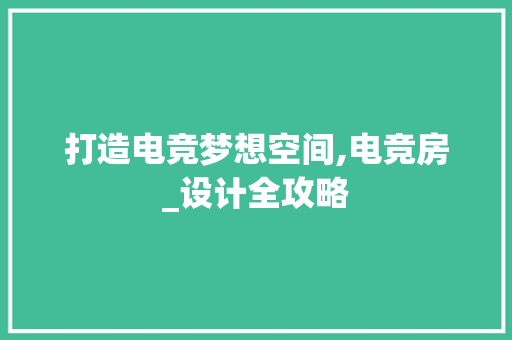 打造电竞梦想空间,电竞房_设计全攻略