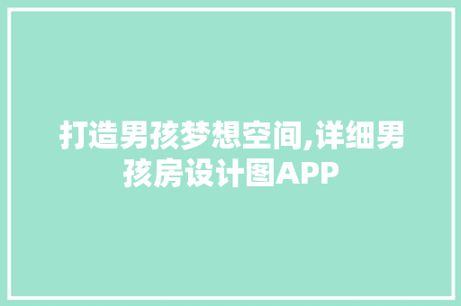 打造男孩梦想空间,详细男孩房设计图APP