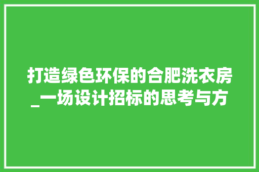 打造绿色环保的合肥洗衣房_一场设计招标的思考与方法