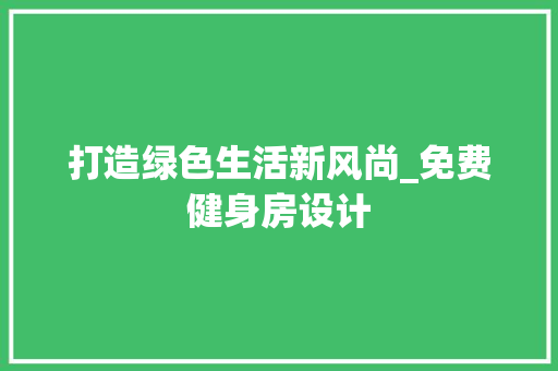 打造绿色生活新风尚_免费健身房设计
