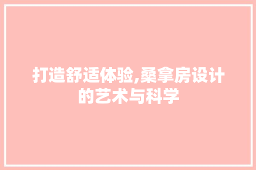 打造舒适体验,桑拿房设计的艺术与科学