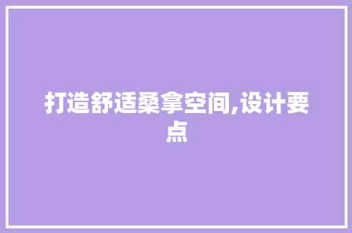 打造舒适桑拿空间,设计要点