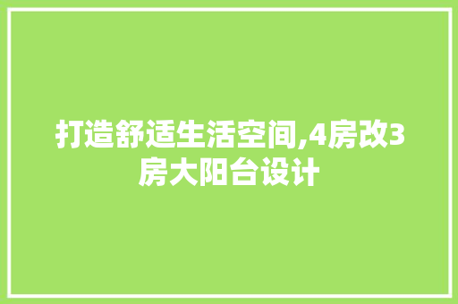 打造舒适生活空间,4房改3房大阳台设计