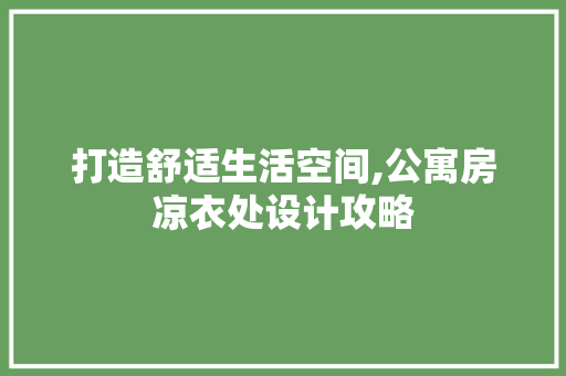打造舒适生活空间,公寓房凉衣处设计攻略