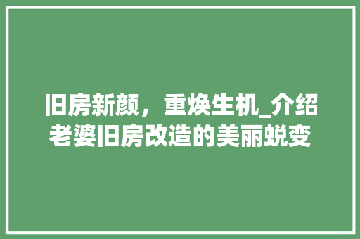 旧房新颜，重焕生机_介绍老婆旧房改造的美丽蜕变