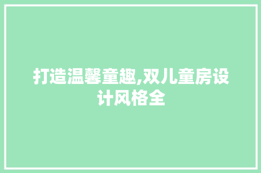 打造温馨童趣,双儿童房设计风格全