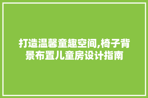 打造温馨童趣空间,椅子背景布置儿童房设计指南