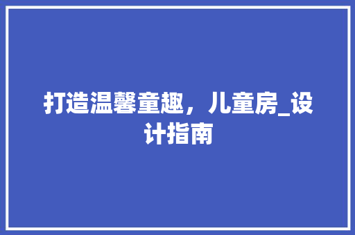 打造温馨童趣，儿童房_设计指南