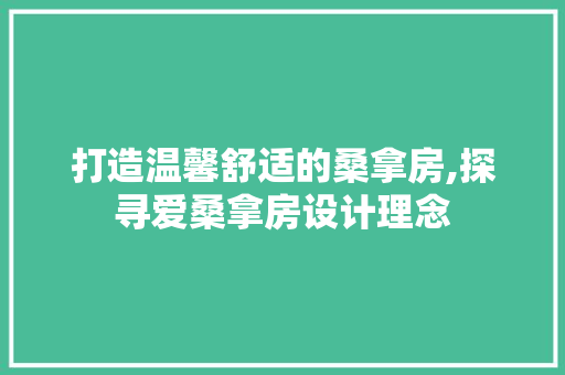 打造温馨舒适的桑拿房,探寻爱桑拿房设计理念