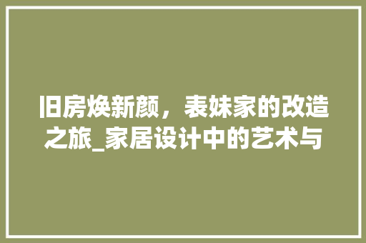 旧房焕新颜，表妹家的改造之旅_家居设计中的艺术与智慧