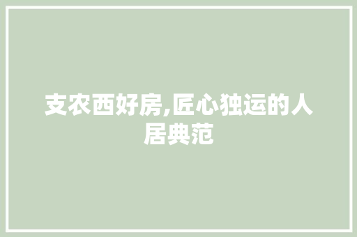 支农西好房,匠心独运的人居典范