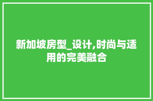 新加坡房型_设计,时尚与适用的完美融合