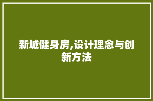 新城健身房,设计理念与创新方法