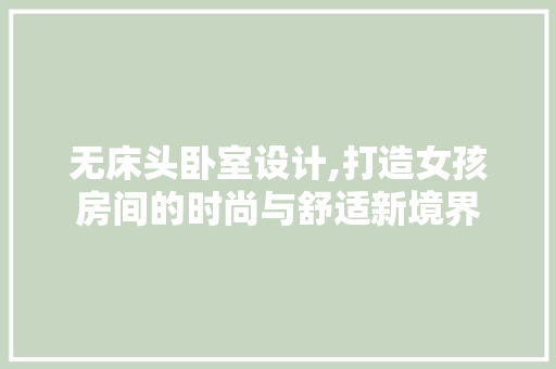 无床头卧室设计,打造女孩房间的时尚与舒适新境界