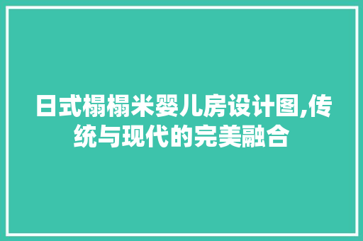 日式榻榻米婴儿房设计图,传统与现代的完美融合