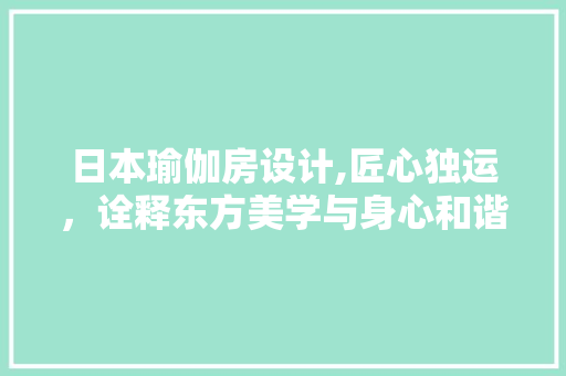 日本瑜伽房设计,匠心独运，诠释东方美学与身心和谐