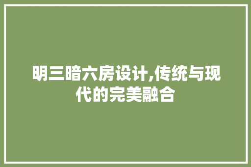 明三暗六房设计,传统与现代的完美融合