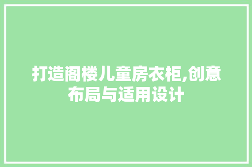 打造阁楼儿童房衣柜,创意布局与适用设计