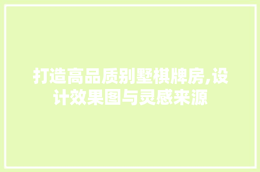 打造高品质别墅棋牌房,设计效果图与灵感来源