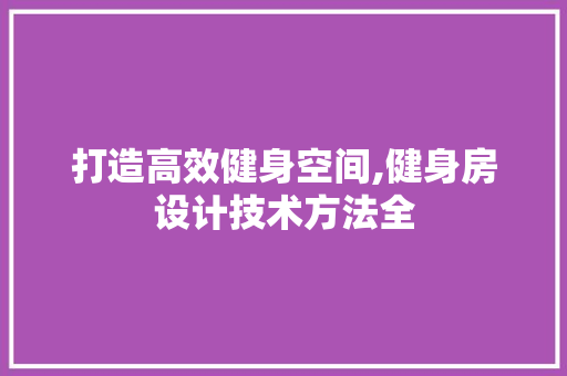 打造高效健身空间,健身房设计技术方法全