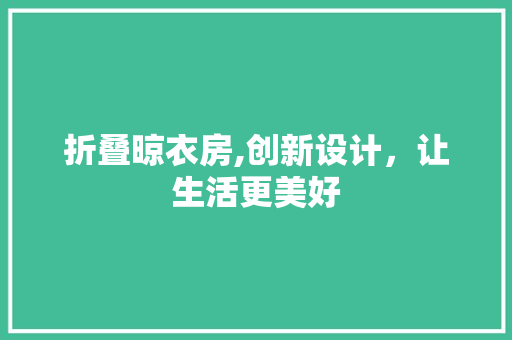 折叠晾衣房,创新设计，让生活更美好