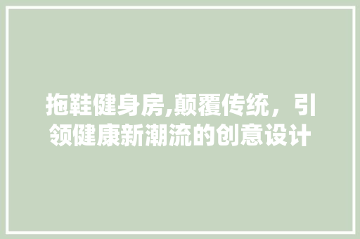 拖鞋健身房,颠覆传统，引领健康新潮流的创意设计