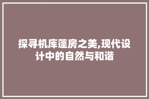 探寻机库蓬房之美,现代设计中的自然与和谐