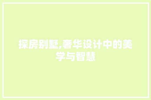 探房别墅,奢华设计中的美学与智慧