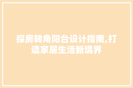 探房转角阳台设计指南,打造家居生活新境界