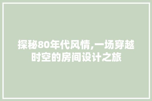 探秘80年代风情,一场穿越时空的房间设计之旅