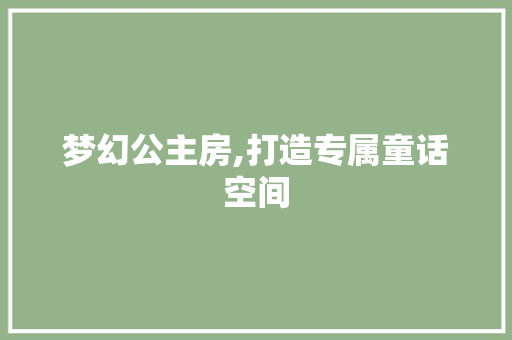 梦幻公主房,打造专属童话空间