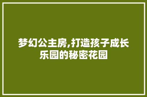梦幻公主房,打造孩子成长乐园的秘密花园