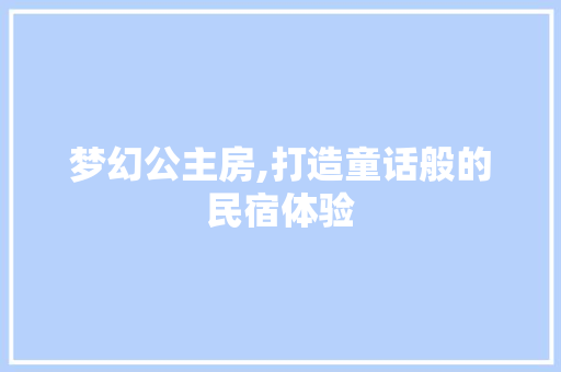 梦幻公主房,打造童话般的民宿体验