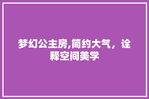 梦幻公主房,简约大气，诠释空间美学