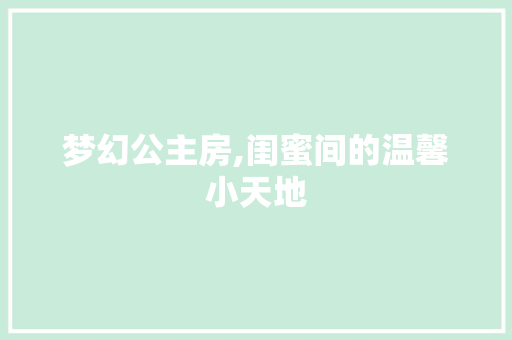 梦幻公主房,闺蜜间的温馨小天地