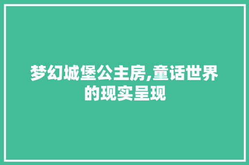 梦幻城堡公主房,童话世界的现实呈现