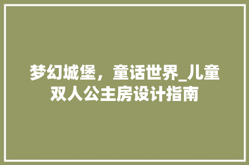梦幻城堡，童话世界_儿童双人公主房设计指南