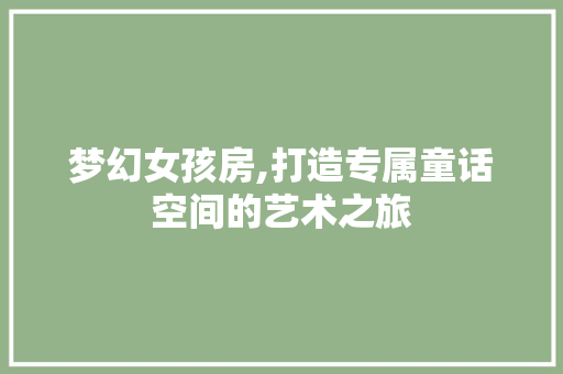 梦幻女孩房,打造专属童话空间的艺术之旅