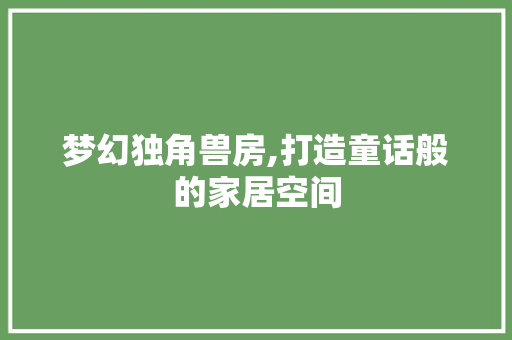梦幻独角兽房,打造童话般的家居空间