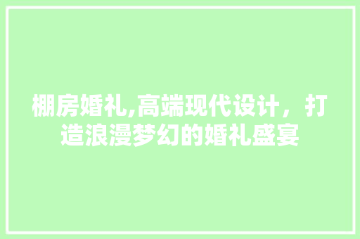 棚房婚礼,高端现代设计，打造浪漫梦幻的婚礼盛宴