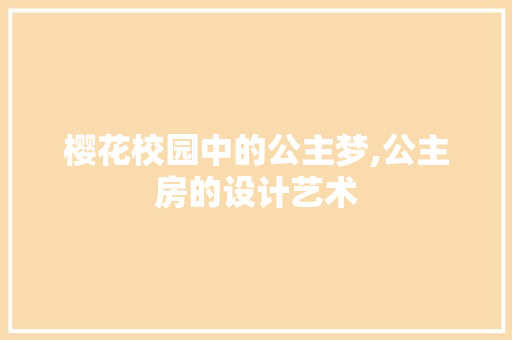 樱花校园中的公主梦,公主房的设计艺术