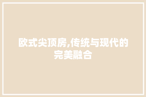 欧式尖顶房,传统与现代的完美融合