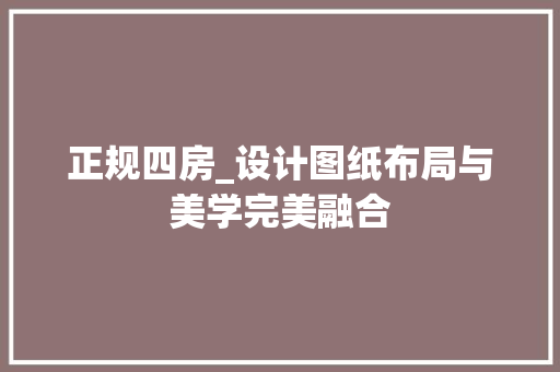 正规四房_设计图纸布局与美学完美融合