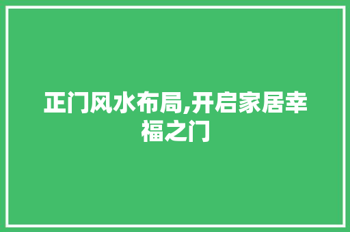 正门风水布局,开启家居幸福之门