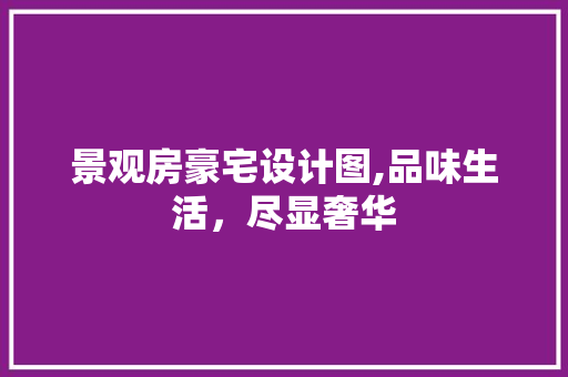 景观房豪宅设计图,品味生活，尽显奢华
